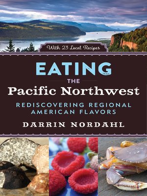 cover image of Eating the Pacific Northwest: Rediscovering Regional American Flavors